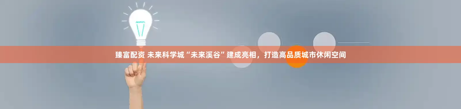 臻富配资 未来科学城“未来溪谷”建成亮相，打造高品质城市休闲空间