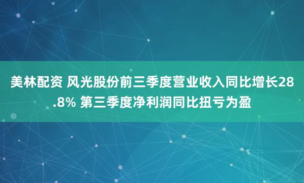 美林配资 风光股份前三季度营业收入同比增长28.8% 第三季度净利润同比扭亏为盈