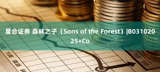 星合证券 森林之子（Sons of the Forest）|B03102025+Co